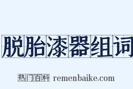 脱胎漆器组词是什么意思的图片